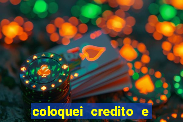 coloquei credito e nao caiu vivo