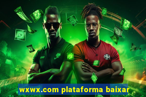 wxwx.com plataforma baixar