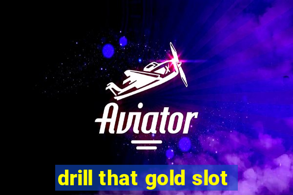 drill that gold slot