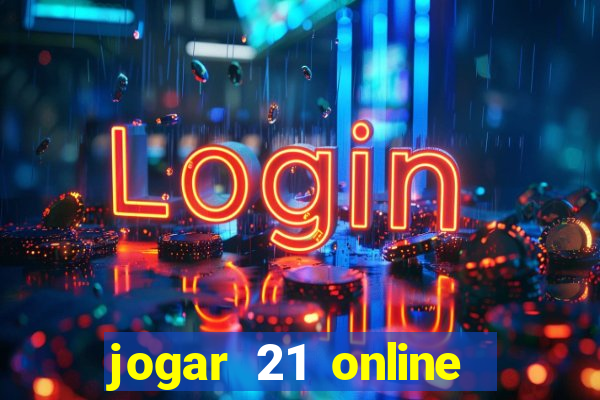 jogar 21 online valendo dinheiro