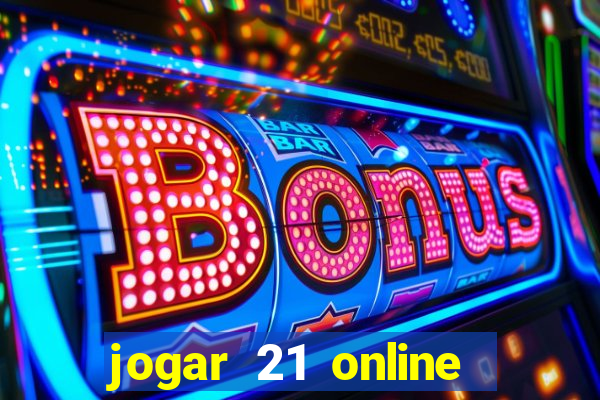 jogar 21 online valendo dinheiro