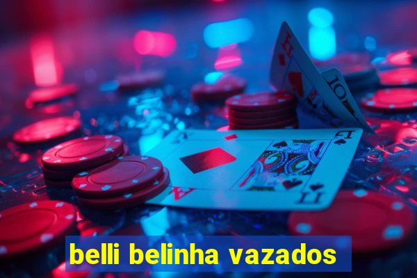 belli belinha vazados