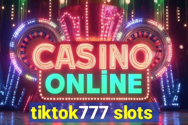 tiktok777 slots