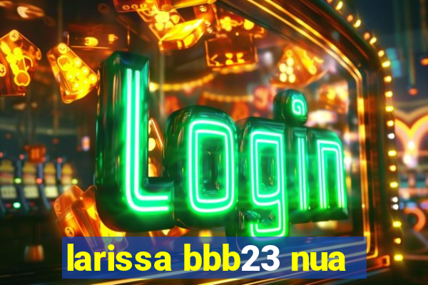 larissa bbb23 nua