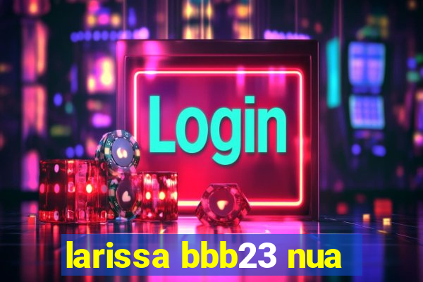 larissa bbb23 nua