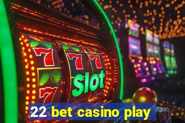 22 bet casino play