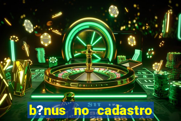 b?nus no cadastro sem deposito