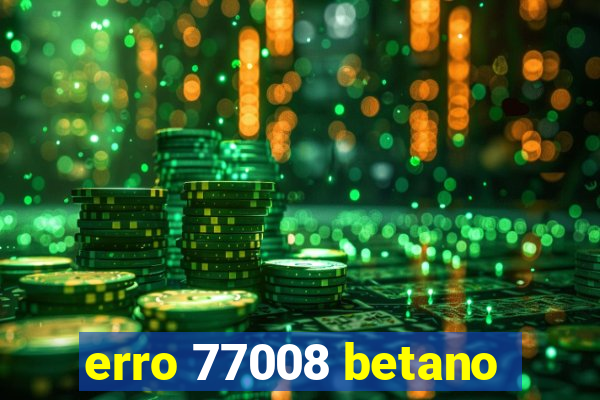 erro 77008 betano