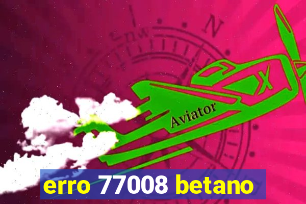 erro 77008 betano