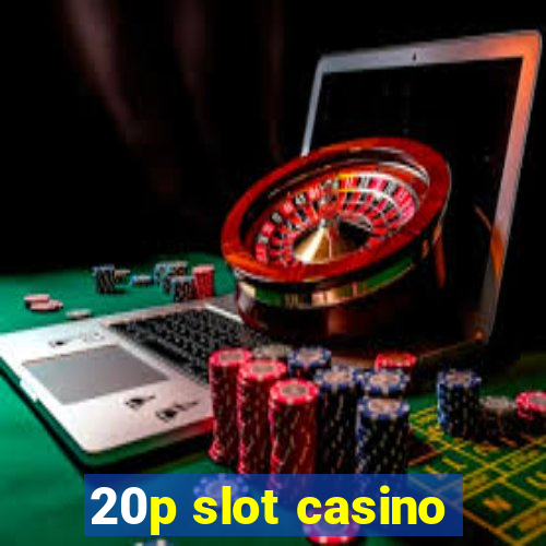 20p slot casino