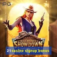 21 casino signup bonus