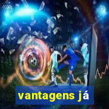 vantagens já