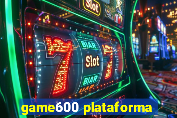 game600 plataforma