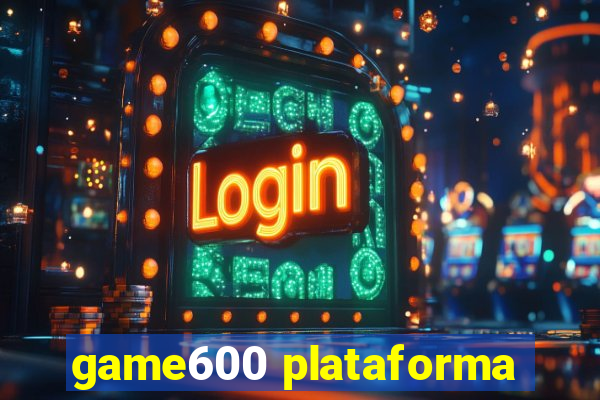 game600 plataforma