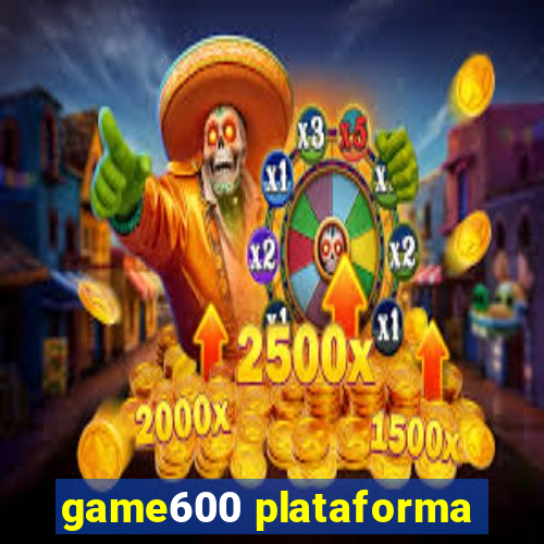 game600 plataforma