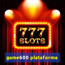 game600 plataforma