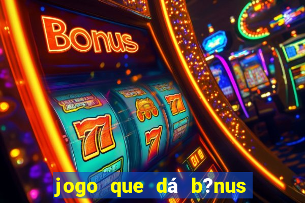 jogo que dá b?nus para jogar