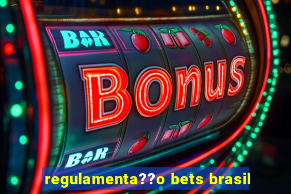 regulamenta??o bets brasil