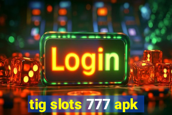 tig slots 777 apk