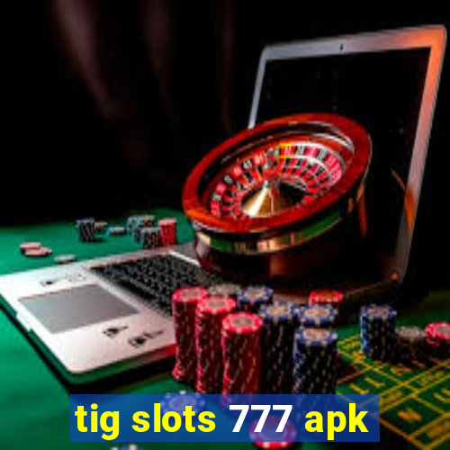 tig slots 777 apk