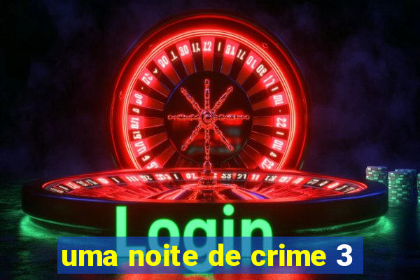 uma noite de crime 3