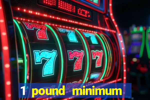 1 pound minimum deposit casino