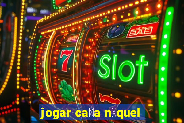 jogar ca莽a n铆quel