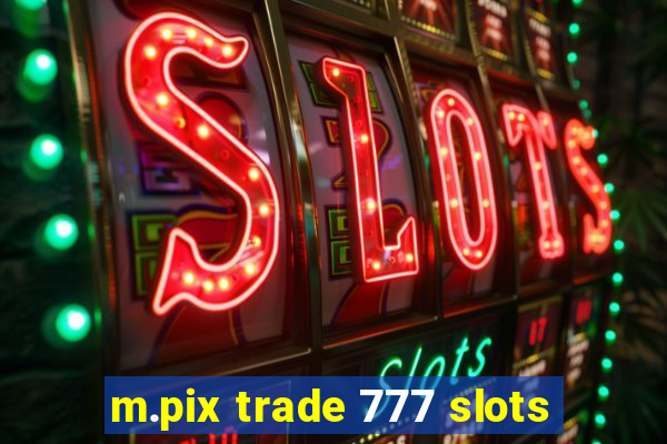 m.pix trade 777 slots