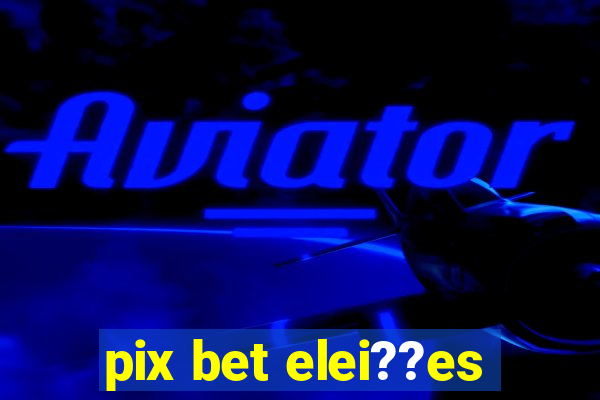 pix bet elei??es