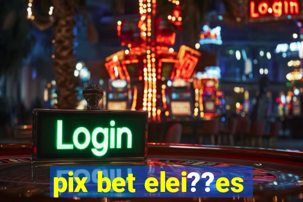 pix bet elei??es