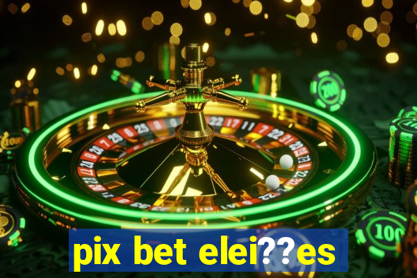 pix bet elei??es