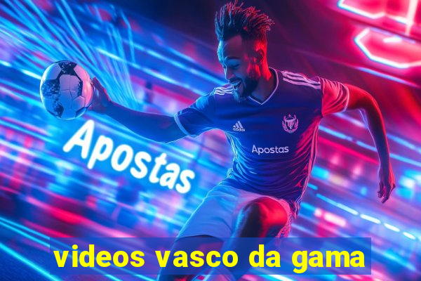 videos vasco da gama