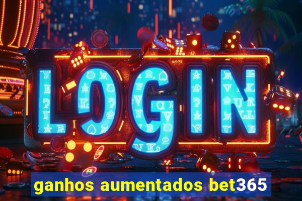 ganhos aumentados bet365