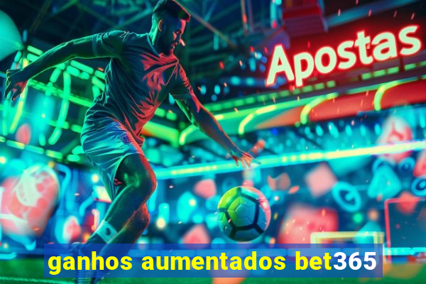 ganhos aumentados bet365