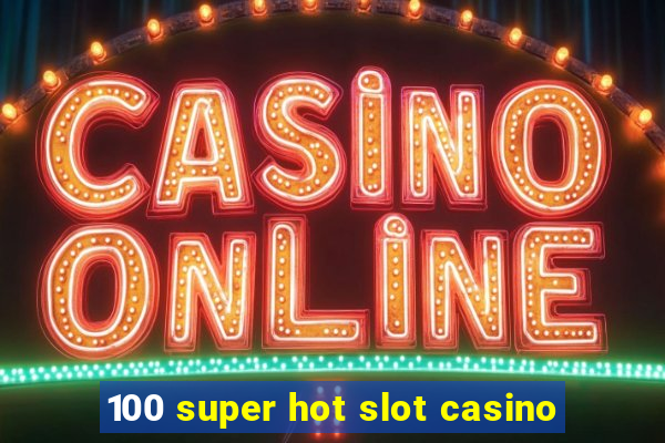 100 super hot slot casino