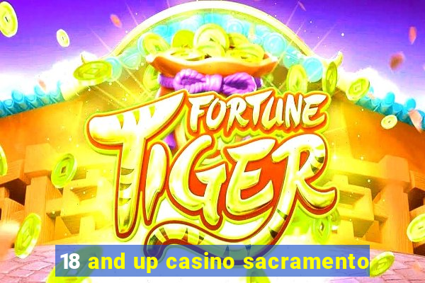 18 and up casino sacramento