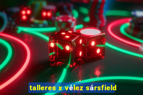 talleres x vélez sársfield