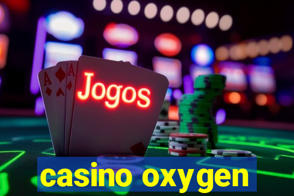 casino oxygen