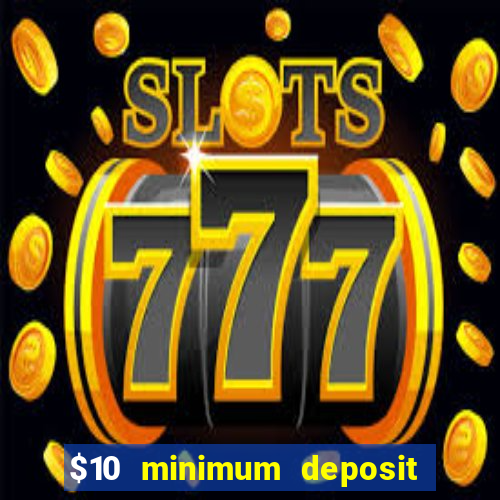 $10 minimum deposit online casino