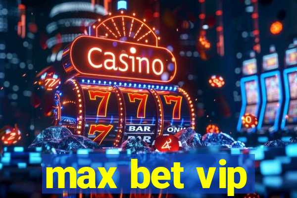 max bet vip