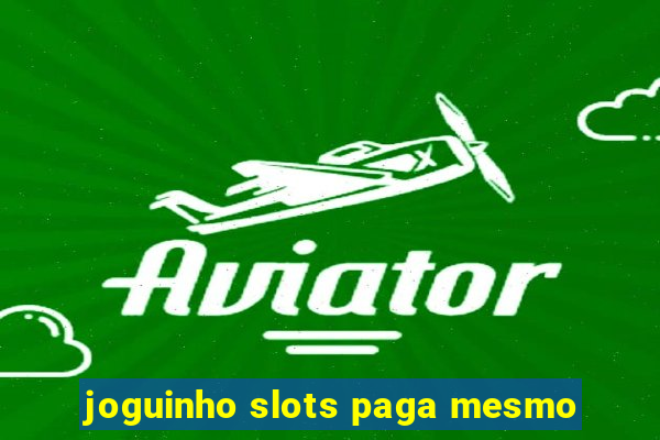 joguinho slots paga mesmo