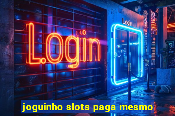 joguinho slots paga mesmo