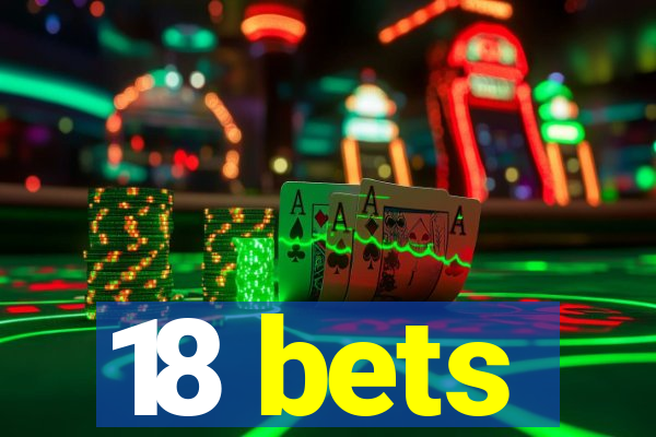 18 bets