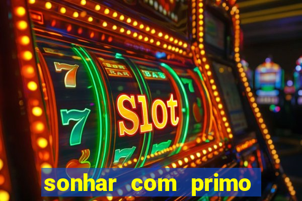 sonhar com primo jogo do bicho