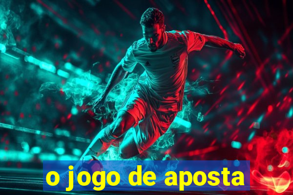 o jogo de aposta