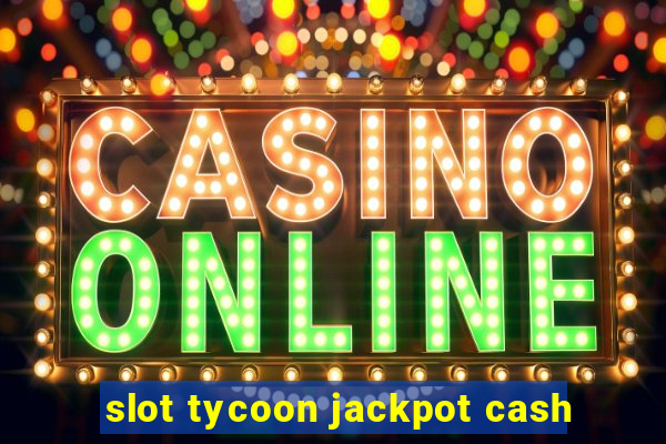 slot tycoon jackpot cash