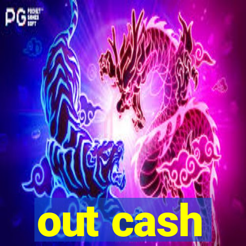 out cash