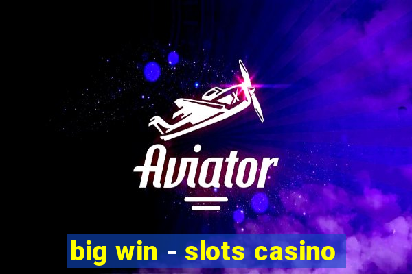 big win - slots casino