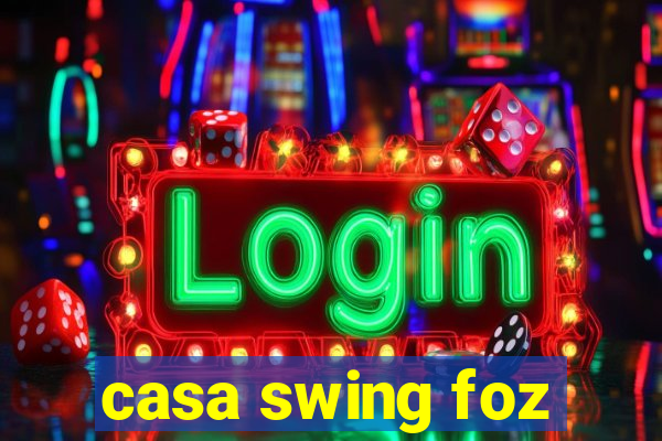 casa swing foz