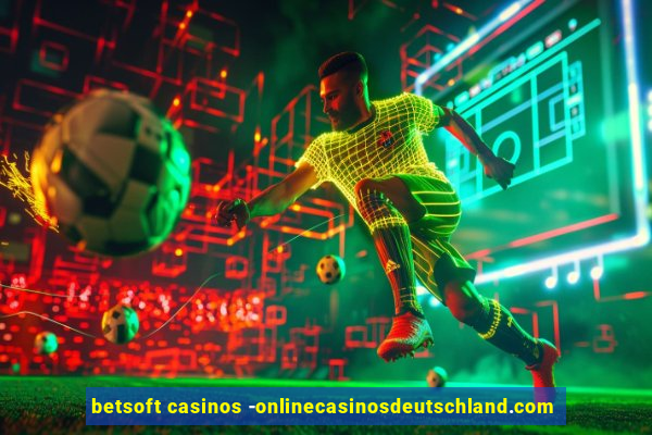 betsoft casinos -onlinecasinosdeutschland.com